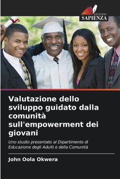 Valutazione dello sviluppo guidato dalla comunità sull'empowerment dei giovani - Okwera, John Oola Valutazione dello sviluppo guidato dalla comunità sull'empowerment dei giovani - Okwera, John Oola