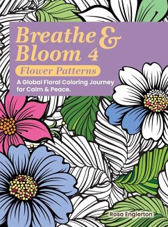 Breathe & Bloom 4 - Flower Patterns. A Global Floral Coloring Journey for Calm & Peace. - Englerton, Rosa Breathe & Bloom 4 - Flower Patterns. A Global Floral Coloring Journey for Calm & Peace. - Englerton, Rosa