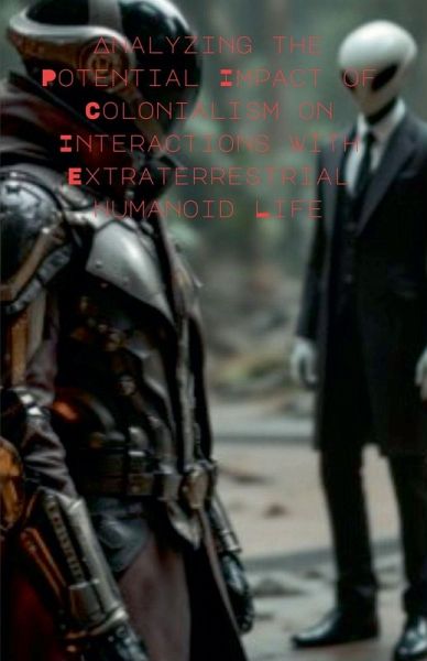 Analyzing the Potential Impact of Colonialism on Interactions with Extraterrestrial Humanoid Life Analyzing the Potential Impact of Colonialism on Interactions with Extraterrestrial Humanoid Life