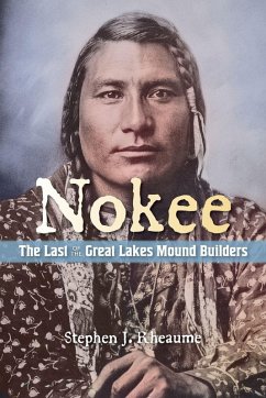 Nokee, The Last of the Great Lakes Mound Builders - Rheaume, Stephen J