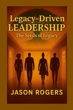 Legacy-Driven Leadership - Rogers, Jason
