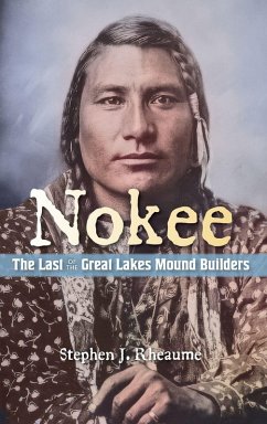 Nokee, The Last of the Great Lakes Mound Builders - Rheaume, Stephen J