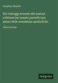 Dei vantaggi arrecati alle nazioni cristiane dai romani pontefici per mezzo delle nunziature apostoliche
