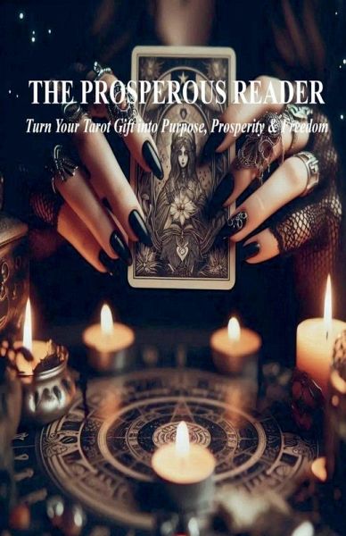 THE PROSPEROUS READER Turn Your Tarot Gift into Purpose, Prosperity & Freedom