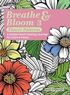 Breathe & Bloom 3 - Flower Patterns. A Global Floral Coloring Journey for Calm & Peace. - Englerton, Rosa Breathe & Bloom 3 - Flower Patterns. A Global Floral Coloring Journey for Calm & Peace. - Englerton, Rosa
