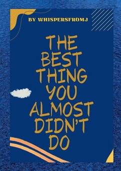 THE BEST THING YOU ALMOST DID'NT DO. - Fromj, Whispers THE BEST THING YOU ALMOST DID'NT DO. - Fromj, Whispers