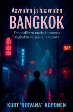 Aaveita ja haaveita Bangkokissa Proosallinen matkakertomus Bangkokin varjoista ja valosta - Koponen, Kurt "Nirvana"