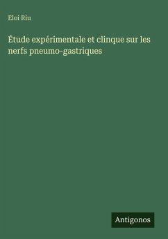 Étude expérimentale et clinque sur les nerfs pneumo-gastriques - Riu, Eloi
