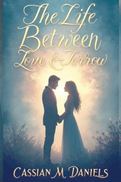 The Life Between Love and Sorrow - Daniels, Cassian M.