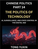 Chinese Politics (Part 14)- The Politics of Technology, AI, Surveillance, and State Control in the Digital Age, The Algorithmic State, How China Harnesses AI for Social Control and Economic Dominance, China's Tech-Powered Path to Modernization Chinese Politics (Part 14)- The Politics of Technology, AI, Surveillance, and State Control in the Digital Age, The Algorithmic State, How China Harnesses AI for Social Control and Economic Dominance, China's Tech-Powered Path to Modernization