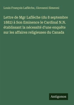 Cover Lettre de Mgr Laflèche (du 8 septembre 1882) à Son Eminence le Cardinal N.N. établissant la nécessité d'une enquête sur les affaires religieuses du Canada