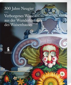 Cover 300 Jahre Neugier. Verborgenes Wissen aus der Wunderkammer das Halleschen Waisenhauses