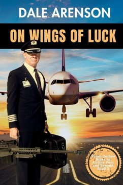 On Wings of Luck, From Outlaw Biker to Airline Pilot and Beyond, Book 3 - Arenson, Dale