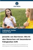 Jenseits von Barrieren: Wie KI den Menschen mit besonderen Fähigkeiten hilft Jenseits von Barrieren: Wie KI den Menschen mit besonderen Fähigkeiten hilft
