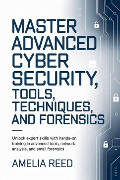 Mastering Advanced Cyber Security Tools, Techniques, and Forensics - Reed, Amelia