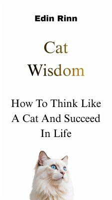 Cat Wisdom: How To Think Like a Cat and Succeed In Life (eBook, ePUB) - Rinn, Edin