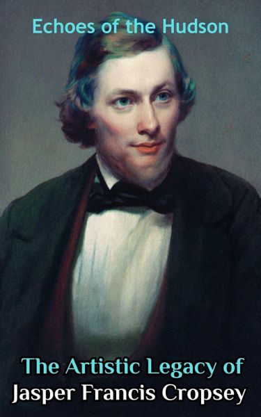 Echoes of the Hudson : The Artistic Legacy of Jasper Francis Cropsey (eBook, ePUB) Echoes of the Hudson : The Artistic Legacy of Jasper Francis Cropsey (eBook, ePUB)