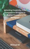 Unlocking Creativity: From Competitive Struggles to Innovative Triumphs in the Workplace (eBook, ePUB)