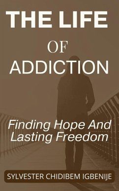 The Life of Addiction: Finding Hope And Lasting Freedom (eBook, ePUB) - Igbenije, Sylvester