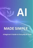 AI MADE SIMPLE: A Beginner's Guide to every AI tool (eBook, ePUB)