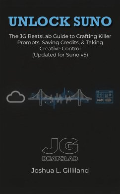 Cover Unlock Suno: The JG BeatsLab Guide to Crafting Killer Prompts, Saving Credits, & Taking Creative Control (Updated for Suno v5) (eBook, ePUB)