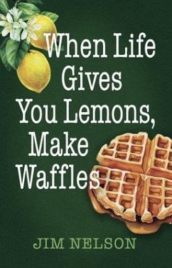 When Life Gives You Lemons, Make Waffles (eBook, ePUB) - Nelson, Jim