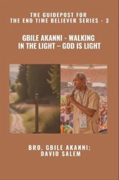 Gbile Akanni - Walking in the Light - God is Light - The Guidepost For the End Time Believer Series - 3 of 22 (eBook, ePUB) - Akanni, Gbile; Salem, David; Godseagle, Zacharias Gbile Akanni - Walking in the Light - God is Light - The Guidepost For the End Time Believer Series - 3 of 22 (eBook, ePUB) - Akanni, Gbile; Salem, David; Godseagle, Zacharias