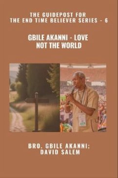 Gbile Akanni - Love Not The World - The Guidepost For the End Time Believer Series - 6 of 22 (eBook, ePUB) - Akanni, Gbile; Salem, David; Godseagle, Zacharias Gbile Akanni - Love Not The World - The Guidepost For the End Time Believer Series - 6 of 22 (eBook, ePUB) - Akanni, Gbile; Salem, David; Godseagle, Zacharias