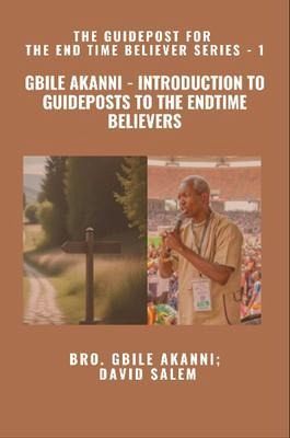 Gbile Akanni - Introduction to Guideposts to the Endtime Believers - The Guidepost For the End Time Believer Series - 1 of 22 (eBook, ePUB) Gbile Akanni - Introduction to Guideposts to the Endtime Believers - The Guidepost For the End Time Believer Series - 1 of 22 (eBook, ePUB)