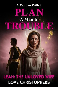A Woman with a Plan, A Man in Trouble: Leah: The Unloved Wife (3, #18) (eBook, ePUB) - Christophers, Love A Woman with a Plan, A Man in Trouble: Leah: The Unloved Wife (3, #18) (eBook, ePUB) - Christophers, Love