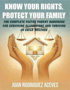 Cover KNOW YOUR RIGHTS, PROTECT YOUR FAMILY : The Complete Foster Parent Handbook for Surviving Allegations and Thriving in Child Welfare (eBook, ePUB)