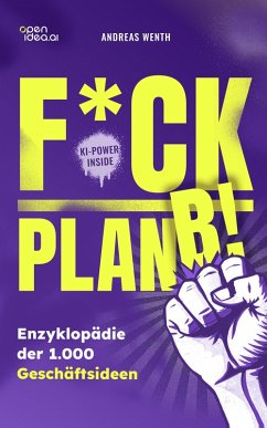 Cover F*ck Plan B!: Eine Enzyklopädie mit 1000 Geschäftsideen, die auf deinen Mut warten. (eBook, ePUB)