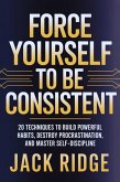 Force Yourself to be Consistent (eBook, ePUB)