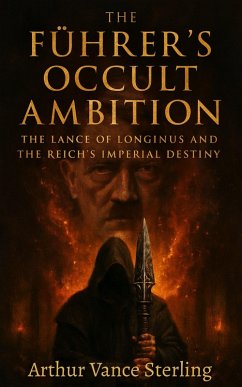 Cover The Führer's Occult Ambition: The Lance of Longinus and the Reich's Imperial Destiny (eBook, ePUB)
