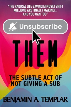 Unsubscribe Them: The Subtle Act of Not Giving a Sub (eBook, ePUB) - Templar, Benjamin A. Unsubscribe Them: The Subtle Act of Not Giving a Sub (eBook, ePUB) - Templar, Benjamin A.