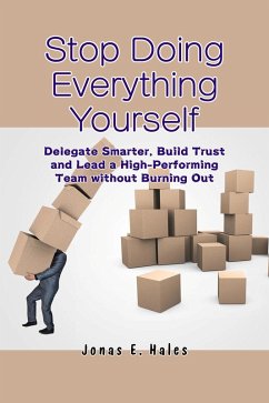 Cover Stop Doing Everything Yourself: Delegate Smarter, Build Trust and Lead a High-Performing Team without Burning Out (eBook, ePUB)