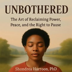 Unbothered: The Art of Reclaiming Power, Peace, and the Right to Pause (eBook, ePUB) - Harroon, Shondrea Unbothered: The Art of Reclaiming Power, Peace, and the Right to Pause (eBook, ePUB) - Harroon, Shondrea