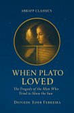 When Plato Loved: The Tragedy of the Man Who Tried to Show the Sun (The Philosophers We Loved: A Fictional Collection by ABRAFP, #1) (eBook, ePUB) When Plato Loved: The Tragedy of the Man Who Tried to Show the Sun (The Philosophers We Loved: A Fictional Collection by ABRAFP, #1) (eBook, ePUB)