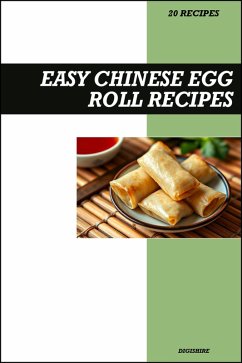 Easy Chinese Egg Roll Cookbook: Crispy Homemade Asian Appetizer Recipes for Delicious Takeout Style Egg Rolls (eBook, ePUB) - Digishire