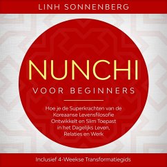 Nunchi voor Beginners: Hoe je de Superkrachten van de Koreaanse Levensfilosofie Ontwikkelt en Slim Toepast in het Dagelijks Leven, Relaties en Werk – Inclusief 4-Weekse Transformatiegids (MP3-Download) - Sonnenberg, Linh