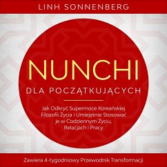 Nunchi dla Początkujących: Jak Odkryć Supermoce Koreańskiej Filozofii Życia i Umiejętnie Stosować je w Codziennym Życiu, Relacjach i Pracy – Zawiera 4-tygodniowy Przewodnik Transformacji (MP3-Download) - Sonnenberg, Linh