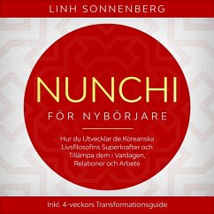 Nunchi för Nybörjare: Hur du Utvecklar de Koreanska Livsfilosofins Superkrafter och Tillämpa dem i Vardagen, Relationer och Arbete – Inklusive 4-veckors Transformationsguide (MP3-Download) - Sonnenberg, Linh