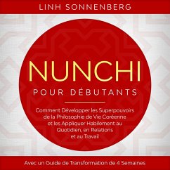 Nunchi pour Débutants : Comment Développer les Superpouvoirs de la Philosophie de Vie Coréenne et les Appliquer Habilement au Quotidien, en Relations et au Travail – Avec un Guide de Transformation de 4 Semaines (MP3-Download) - Sonnenberg, Linh