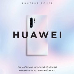 Cover HUAWEI. Kak malenkaya kitayskaya kompaniya zavoevala mezhdunarodnyy rynok (MP3-Download)