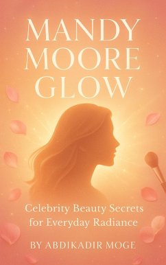 Cover Mandy Moore Glow: Celebrity Beauty Secrets for Everyday Radiance (eBook, ePUB)