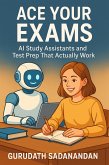 Ace Your Exams: AI Study Assistants and Test Prep That Actually Work (eBook, ePUB)