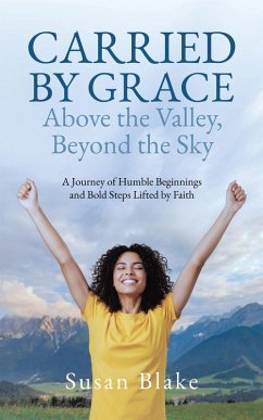 Carried by Grace Above the Valley, Beyond the Sky: A Journey of Humble Beginnings and Bold Steps Lifted by Faith (eBook, ePUB) - Blake, Susan