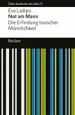 Not am Mann. Die Erfindung toxischer Männlichkeit (eBook, ePUB)
