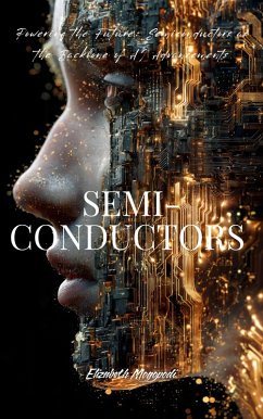 Powering the Future: Semiconductors as the Backbone of AI Advancements (MACHINE INTELLIGENCE) (eBook, ePUB) - Mogopodi, Elizabeth Powering the Future: Semiconductors as the Backbone of AI Advancements (MACHINE INTELLIGENCE) (eBook, ePUB) - Mogopodi, Elizabeth