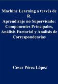 Machine Learning a través de R. Aprendizaje no Supervisado: Componentes Principales, Análisis Factorial y Análisis de Correspondencias (eBook, ePUB)